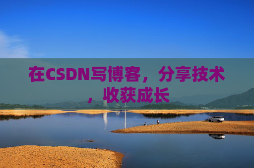 在CSDN写博客，分享技术，收获成长